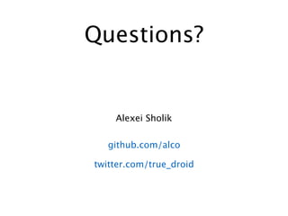 Questions?
Alexei Sholik
github.com/alco
twitter.com/true_droid
 