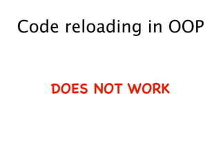 Code reloading in OOP
DOES NOT WORK
 