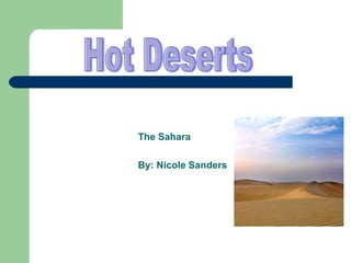 The Sahara By: Nicole Sanders Hot Deserts 