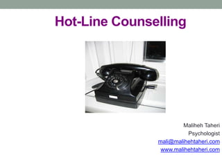 Hot-Line Counselling Maliheh Taheri Psychologist mali@malihehtaheri.com www.malihehtaheri.com 
