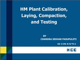 Title or Name of presentation March 23 Page 1
HM Plant Calibration,
Laying, Compaction,
and Testing
BY
CHANDRA SEKHAR PASUPULETI
 