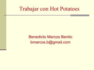 Trabajar con Hot Potatoes Benedicto Marcos Benito [email_address] 