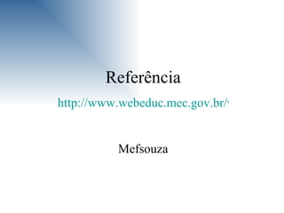 Referência http://www.webeduc.mec.gov.br/webquest/index.php Mefsouza 
