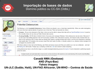 1
Importação de bases de dados
Domínio público ou CC-SA (OdbL)
Canadá NMA (Geobase)
AND (Pays-Bas)
Yahoo imagery
UN-JLC (Sudão, Haiti), UN-FAO Africover, UN-WHO – Centros de Saúde
 