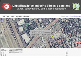 1
Digitalização de imagens aéreas e satélites
Livres, compradas ou com acesso negociado
 