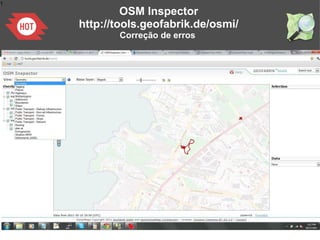 1
OSM Inspector
http://tools.geofabrik.de/osmi/
Correção de erros
 
