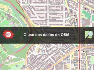 1
O uso dos dados do OSM
 