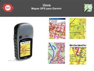 1
Usos
Mapas GPS para Garmin
 
