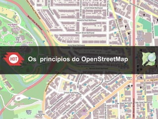 1
Os princípios do OpenStreetMap
 