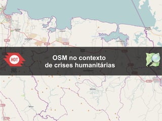 1
OSM no contexto
de crises humanitárias
 