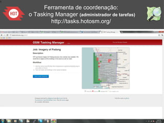 1
Ferramenta de coordenação:
o Tasking Manager (administrador de tarefas)
http://tasks.hotosm.org/
 