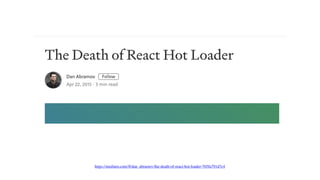 https://medium.com/@dan_abramov/the-death-of-react-hot-loader-765fa791d7c4
 