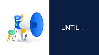 UNTIL…
 