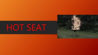 HOT SEAT
 