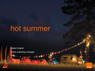 hot summer

Robert Anghel
Online marketing manager
 