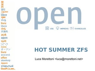USE    IMPROVE   EVANGELIZE




HOT SUMMER ZFS
Luca Morettoni ,[object Object],@morettoni.net>
 