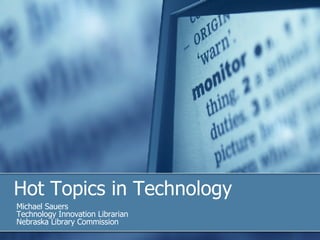 Hot Topics in Technology Michael Sauers Technology Innovation Librarian Nebraska Library Commission 