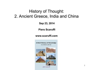 1 
History of Thought: 2. Ancient Greece, India and China Sep 23, 2014 Piero Scaruffi www.scaruffi.com  
