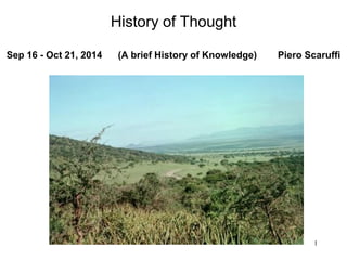 1
History of Thought
Sep 16 - Oct 21, 2014 (A brief History of Knowledge) Piero Scaruffi
 