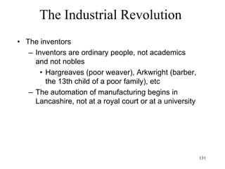 131
What the Industrial Age knew
• Enlightenment/ “Les Lumieres”
– Materialism: the world is ruled by physical laws
– Reason: only reason is necessary to understand the
world
– Knowledge: everything reason has understood can
be organized in encyclopedias for use by other
humans
– Atheism/deism: religion is superstition
– Progress: understanding the (natural) world is the
key to improving the (human) world
 