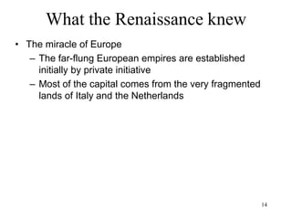 14
What the Renaissance knew
• Eastern Europe
– 1354-1683: Ottoman
expansion
• 1683: Poland-Lithuania
and Austria defeat the
Ottomans
– 1682-1774: 100 Year War
between Austria and the
Ottoman empire
– 1721-1991: Russian
expansion
 