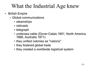 153
What the Renaissance knew
• Prussia
– Education
• Wilhelm von Humboldt (1792)
– Reform of education in Germany
– Establishment of Technische Hochschulen and
Gymnasien (classical school based on Greek
civilization)
– Abitur examination
– Berlin Univ (1810): the first university founded
on research
– Depth of knowledge, not breadth
– The PhD
 