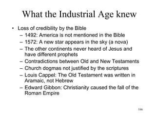 166
What the Industrial Age knew
• Georg-Wilhelm-Friedrich Hegel (1807)
– Only the Absolute exists, everything else is an
illusion (eg space and time, objects, any division of
the Absolute)
– The Absolute is both the infinite universe and infinite
pure mind
 