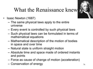 76
What the Renaissance knew
• Leibniz (1714)
– ”Lingua characteristica”: universal language
based on the laws of Logic
• The disparate disciplines of human
knowledge can be unified by translating
them into a universal language: a small
set of primitive signs and a set of
combinatorial rules to operate on them
• The answer to any question can be
obtained by a mechanical procedure of
applying the rules to the signs
 