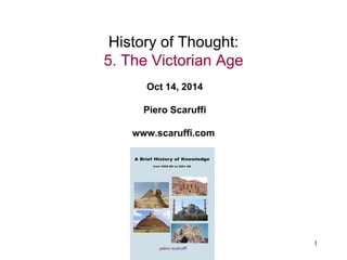 1 
History of Thought: 5. The Victorian Age Oct 14, 2014 Piero Scaruffi www.scaruffi.com  