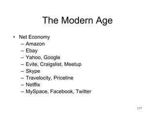 177
The Modern Age
1994: Ethnic massacre in Rwanda
2000: 21 million people have died worldwide of the
AIDS epidemics
2000: Ebola in Uganda and Congo
2001: Osama bin Laden’s Al Qaeda terrorist
organization attacks the USA
2002: a common currency, the euro, is introduced
throughout Europe
2010: Arab Spring
 
