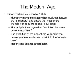 52
The Modern Age
Astrophysics
1916: Karl Schwarzschild predicts the
existence of black holes
1929: Edwin Hubble discovers that the
universe is expanding
1948: George Gamow develops the Big
Bang theory
 