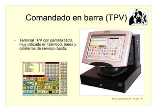 Servicios de Restauración---(© abz)---41
Comandado en barra (TPV)
• Terminal TPV con pantalla táctil,
muy utilizado en fas...