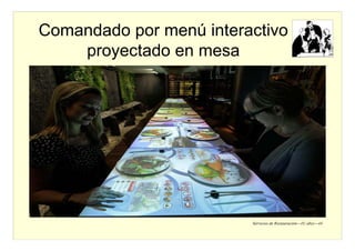Servicios de Restauración---(© abz)---44
Comandado por menú interactivo
proyectado en mesa
 