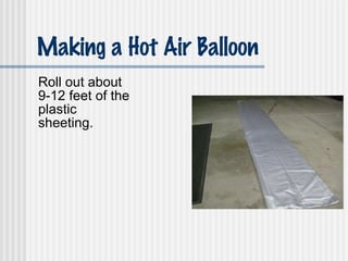 Making a Hot Air Balloon Roll out about 9-12 feet of the plastic sheeting. 