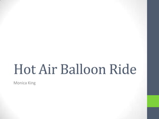 Hot Air Balloon Ride
Monica King
 
