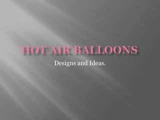 Hot Air balloons Designs and Ideas.  