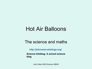 Hot Air Balloons The science and maths http:// johnwest.edublogs.org / Science Infoblog: A school science blog 