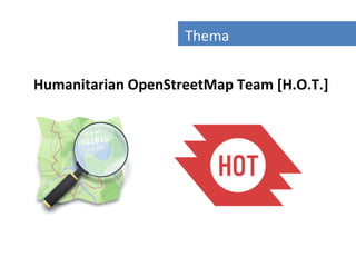 Gliederung
                  Thema


Humanitarian OpenStreetMap Team [H.O.T.]
 