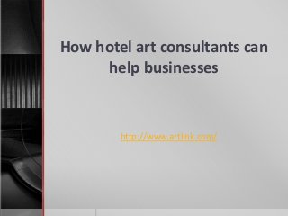 How hotel art consultants can
help businesses
http://www.artlink.com/
 