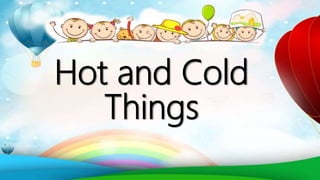 Hot and Cold
Things
 