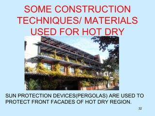 SOME CONSTRUCTION
TECHNIQUES/ MATERIALS
USED FOR HOT DRY
32
SUN PROTECTION DEVICES(PERGOLAS) ARE USED TO
PROTECT FRONT FACADES OF HOT DRY REGION.
 