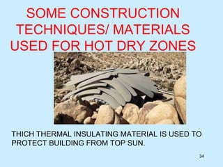 SOME CONSTRUCTION
TECHNIQUES/ MATERIALS
USED FOR HOT DRY ZONES
34
THICH THERMAL INSULATING MATERIAL IS USED TO
PROTECT BUILDING FROM TOP SUN.
 