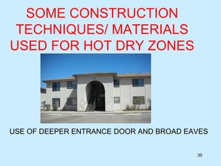 SOME CONSTRUCTION
TECHNIQUES/ MATERIALS
USED FOR HOT DRY ZONES
35
USE OF DEEPER ENTRANCE DOOR AND BROAD EAVES
 