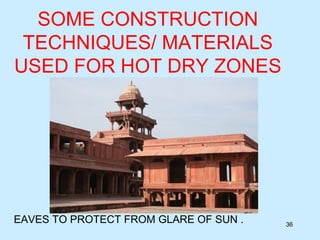 SOME CONSTRUCTION
TECHNIQUES/ MATERIALS
USED FOR HOT DRY ZONES
36
EAVES TO PROTECT FROM GLARE OF SUN .
 