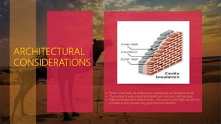 ARCHITECTURAL
CONSIDERATIONS
 Thicker outer walls are preferred as it behaves as an insulating barrier
 The surface of walls should be smooth and non-dust catching type.
 Walls constructed with hollow blocks / bricks and Cavity Walls can also be
provided as they provide very good thermal insulation.
 