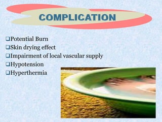 Potential Burn
Skin drying effect
Impairment of local vascular supply
Hypotension
Hyperthermia