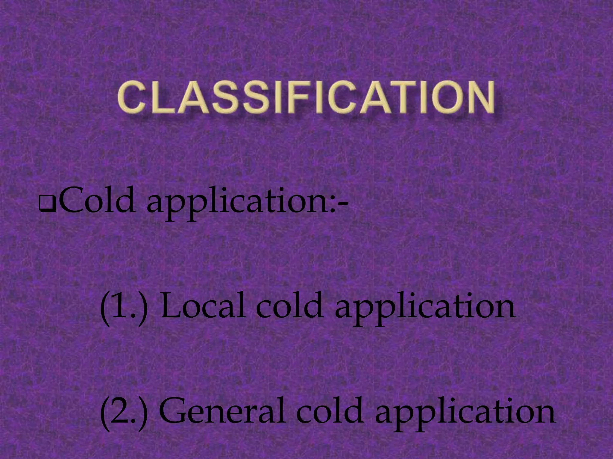 Cold application:-
(1.) Local cold application
(2.) General cold application
 