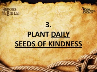 3.
PLANT DAILY
SEEDS OF KINDNESS

 