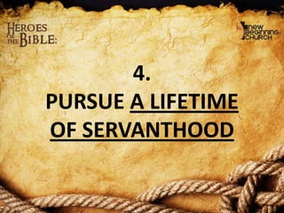 4.
PURSUE A LIFETIME
OF SERVANTHOOD

 