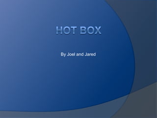 Hot Box By Joel and Jared 